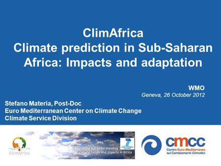 ClimAfrica Climate prediction in Sub-Saharan Africa: Impacts and adaptation Stefano Materia, Post-Doc Euro Mediterranean Center on Climate Change Climate.