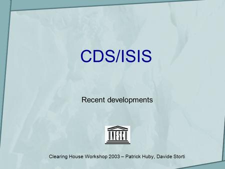 CDS/ISIS Clearing House Workshop 2003 – Patrick Huby, Davide Storti Recent developments.