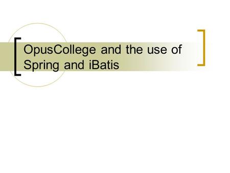 OpusCollege and the use of Spring and iBatis