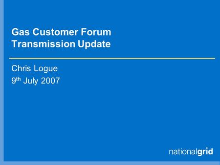 Gas Customer Forum Transmission Update Chris Logue 9 th July 2007.