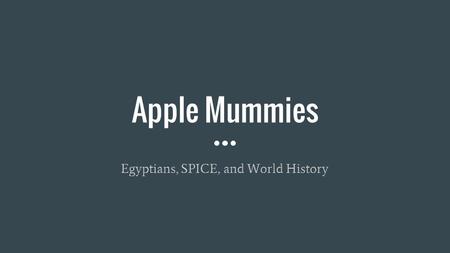 Apple Mummies Egyptians, SPICE, and World History.