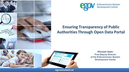 Www.egov.uz Ensuring Transparency of Public Authorities Through Open Data Portal egovernment.uzegovernment.uz Khusan Isaev First Deputy Director of the.