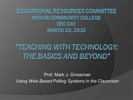 Prof. Mark J. Grossman Using Web-Based Polling Systems in the Classroom.