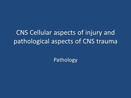 CNS Cellular aspects of injury and pathological aspects of CNS trauma