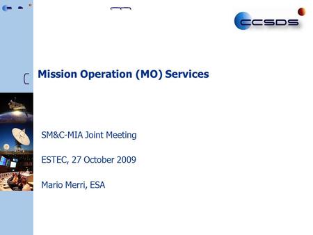 Mission Operation (MO) Services SM&C-MIA Joint Meeting ESTEC, 27 October 2009 Mario Merri, ESA.