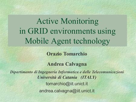 Active Monitoring in GRID environments using Mobile Agent technology Orazio Tomarchio Andrea Calvagna Dipartimento di Ingegneria Informatica e delle Telecomunicazioni.