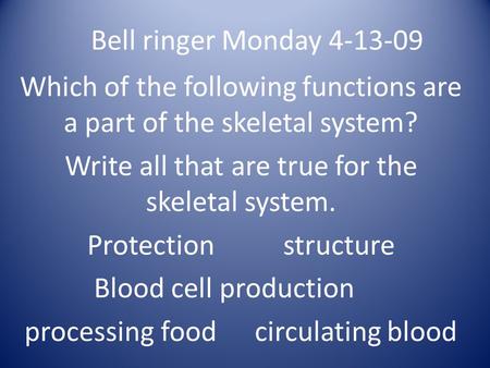 Bell ringer Monday 4-13-09 Which of the following functions are a part of the skeletal system? Write all that are true for the skeletal system. Protectionstructure.