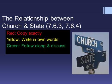 The Relationship between Church & State (7.6.3, 7.6.4) Red: Copy exactly Yellow: Write in own words Green: Follow along & discuss.