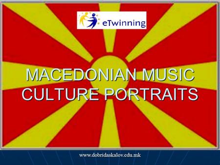 Www.dobridaskalov.edu.mk MACEDONIAN MUSIC CULTURE PORTRAITS.