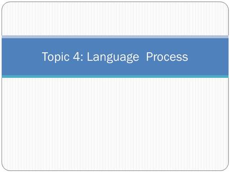 Topic 4: Language Process. Language Process Human language is unique, complex and flexible: making us (human) more superior than other species form of.