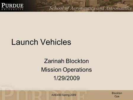 AAE450 Spring 2009 Launch Vehicles Zarinah Blockton Mission Operations 1/29/2009 Blockton Ops.