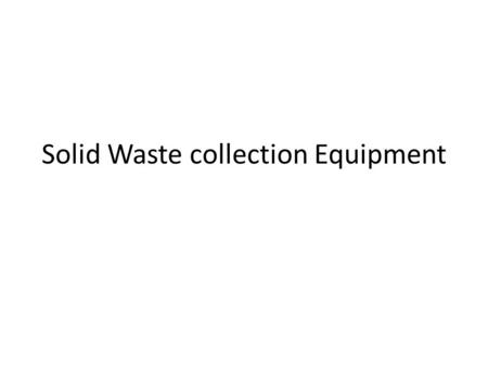Solid Waste collection Equipment. Solid Waste Collection Systems It includes both primary and secondary collection system Most of the developed countries.