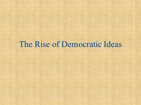The Rise of Democratic Ideas. Preview of Main Ideas The Need for Government –List 5 ways government is not involved in your life –Is government really.