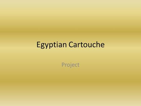 Egyptian Cartouche Project. History In ancient Egypt, kings, and sometimes others, encircled their name hieroglyphs with a design that we now call a cartouche.