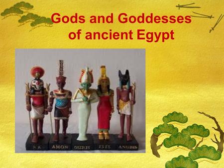 Gods and Goddesses of ancient Egypt. Connect: Why were Gods and Goddesses considered important to ancient Egyptians?