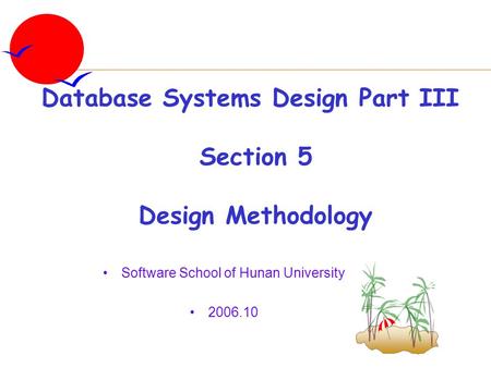 Software School of Hunan University 2006.10 Database Systems Design Part III Section 5 Design Methodology.