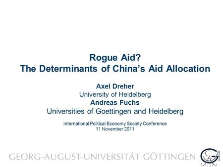 Rogue Aid? The Determinants of China’s Aid Allocation Axel Dreher University of Heidelberg Andreas Fuchs Universities of Goettingen and Heidelberg International.
