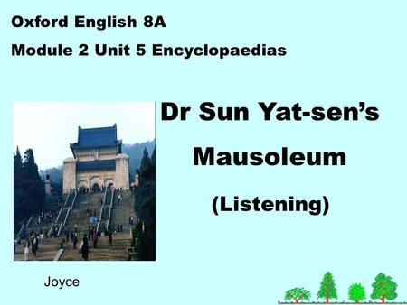 Oxford English 8A Module 2 Unit 5 Encyclopaedias Dr Sun Yat-sen’s Mausoleum (Listening) Joyce.