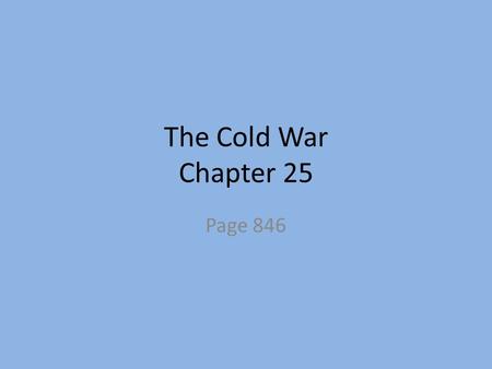 The Cold War Chapter 25 Page 846. The Cold War Begins Section 1 Differences between Soviets and U.S. – U.S. – - – Soviet Union – -