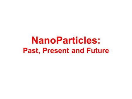 NanoParticles: Past, Present and Future. Schedule 10 am Introductions and Activity 1 –Intro to Nanoparticles (NPs) 10 minutes with slides –Making of Au.
