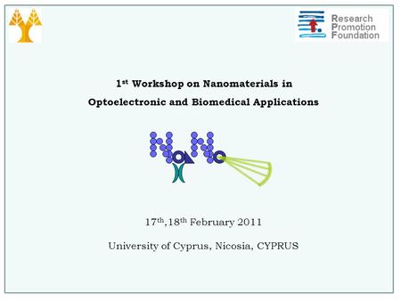 1 st Workshop on Nanomaterials in Optoelectronic and Biomedical Applications 17 th,18 th February 2011 University of Cyprus, Nicosia, CYPRUS.