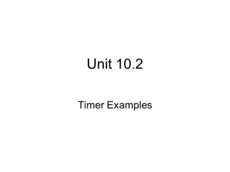 Unit 10.2 Timer Examples. Example – Music Generation Channel 6 – Set up as a timer Output to Generate Square Waves Channel 4 – Set up as a timer Output.
