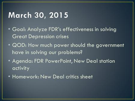 Goal: Analyze FDR’s effectiveness in solving Great Depression crises QOD: How much power should the government have in solving our problems? Agenda: FDR.