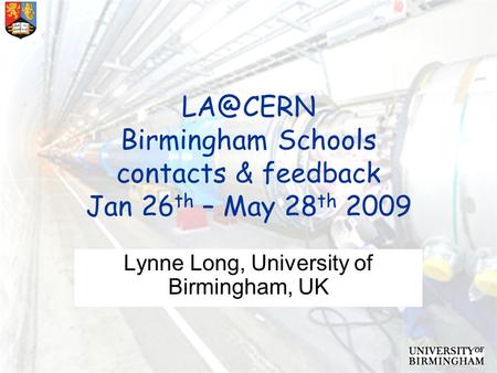 Birmingham Schools contacts & feedback Jan 26 th – May 28 th 2009 Lynne Long, University of Birmingham, UK.