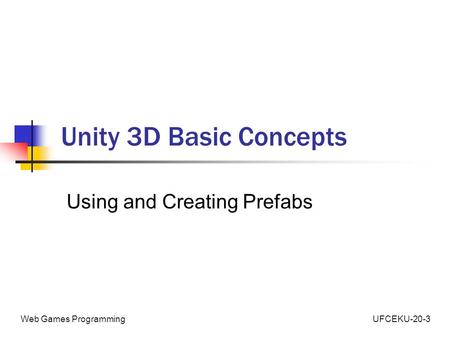 UFCEKU-20-3Web Games Programming Unity 3D Basic Concepts Using and Creating Prefabs.
