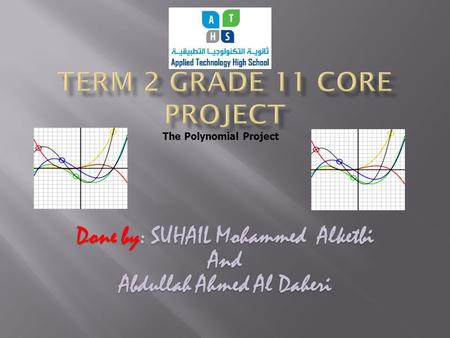 The Polynomial Project Done by: SUHAIL Mohammed Alketbi And Abdullah Ahmed Al Daheri.