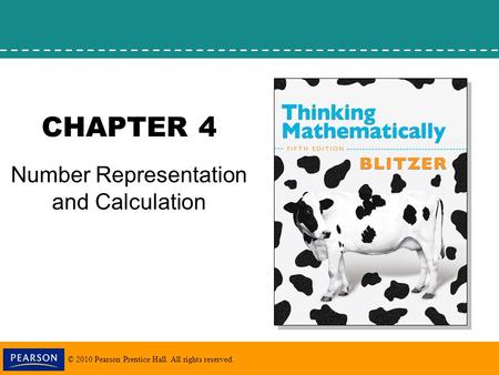 © 2010 Pearson Prentice Hall. All rights reserved. CHAPTER 4 Number Representation and Calculation.