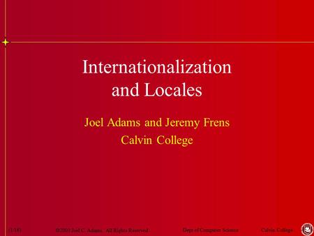  2003 Joel C. Adams. All Rights Reserved. Calvin CollegeDept of Computer Science(1/16) Internationalization and Locales Joel Adams and Jeremy Frens Calvin.