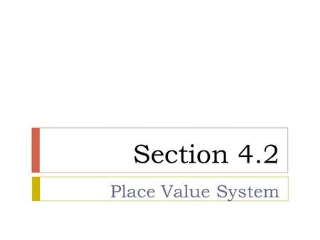 Section 4.2 Place Value System. Objectives:  Understand and use the Babylonian System.  Understand and use the Hindu-Arabic Expanded Notation with addition.