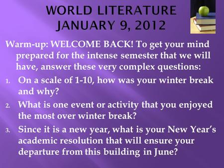 Warm-up: WELCOME BACK! To get your mind prepared for the intense semester that we will have, answer these very complex questions: 1. On a scale of 1-10,