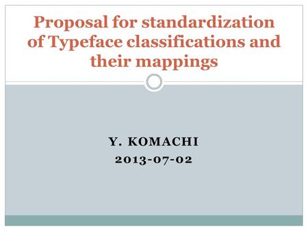 Y. KOMACHI 2013-07-02 Proposal for standardization of Typeface classifications and their mappings.
