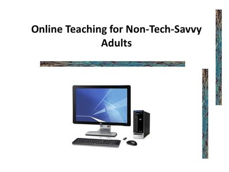 Online Teaching for Non-Tech-Savvy Adults. Reach the goal of current online knowledge and desired knowledge to meet the basic technical educational needs.