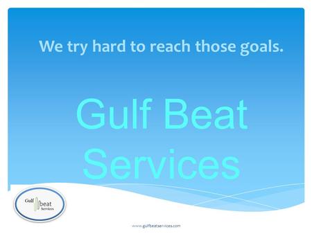 Gulf Beat Services We try hard to reach those goals. www.gulfbeatservices.com.