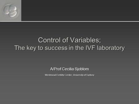 Control of Variables; The key to success in the IVF laboratory