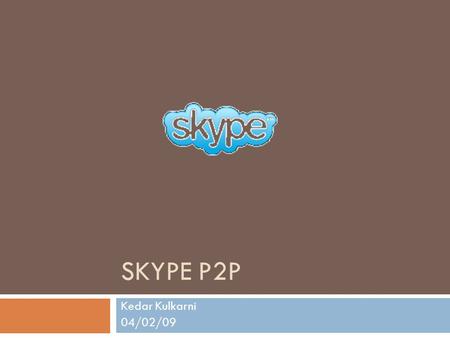 Skype P2P Kedar Kulkarni 04/02/09.
