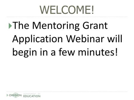WELCOME!  The Mentoring Grant Application Webinar will begin in a few minutes!