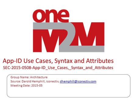 App-ID Use Cases, Syntax and Attributes SEC-2015-0508-App-ID_Use_Cases,_Syntax_and_Attributes Group Name: Architecture Source: Darold Hemphill, iconectiv,