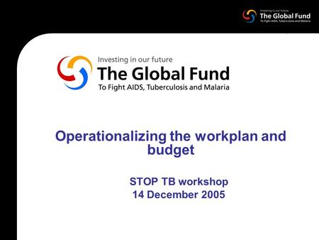Operationalizing the workplan and budget STOP TB workshop 14 December 2005.