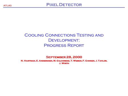 ATLAS Pixel Detector Cooling Connections Testing and Development: Progress Report September 28, 2000 N. Hartman, E. Anderssen, M. Gilchriese, T. Weber,