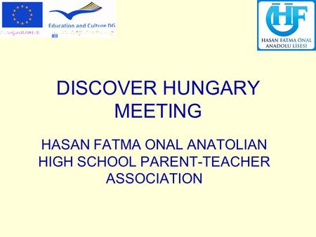 DISCOVER HUNGARY MEETING HASAN FATMA ONAL ANATOLIAN HIGH SCHOOL PARENT-TEACHER ASSOCIATION.