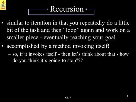 1 Ch. 7 Recursion similar to iteration in that you repeatedly do a little bit of the task and then “loop” again and work on a smaller piece - eventually.