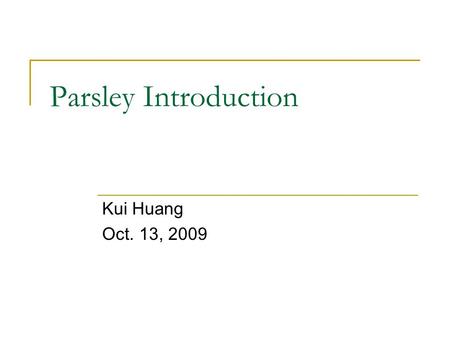 Parsley Introduction Kui Huang Oct. 13, 2009. Topics Background Dependency Injection Object Lifecycle Message Bus Sample FW Extensions.