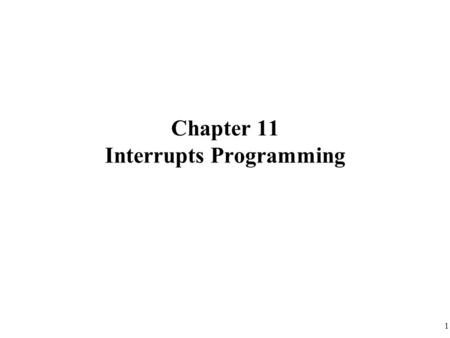 1 Chapter 11 Interrupts Programming. 2 Example 主程式不斷的從 P1 輸入資料，再送到與 LCD 相連的 P2 。但是偶爾 serial port 會收到一些 PC 送來的資料，要送到 P0 ，產生蜂鳴聲，提醒使 用者。 如果主程式是一個無限迴圈，輸入.