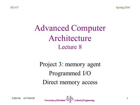 Spring 2006 1 EE 437 Lillevik 437s06-l8 University of Portland School of Engineering Advanced Computer Architecture Lecture 8 Project 3: memory agent Programmed.