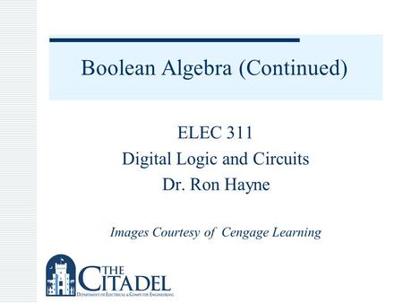 Boolean Algebra (Continued) ELEC 311 Digital Logic and Circuits Dr. Ron Hayne Images Courtesy of Cengage Learning.