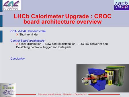 Calorimeter upgrade meeting - Wednesday, 11 December 2013 LHCb Calorimeter Upgrade : CROC board architecture overview ECAL-HCAL font-end crate  Short.